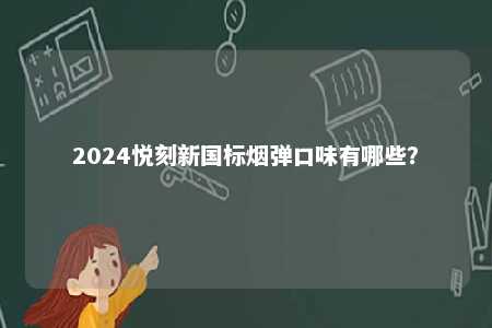 2024悦刻新国标烟弹口味有哪些？ 